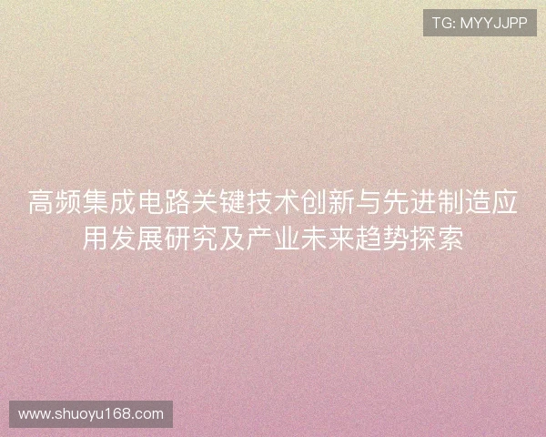 高频集成电路关键技术创新与先进制造应用发展研究及产业未来趋势探索